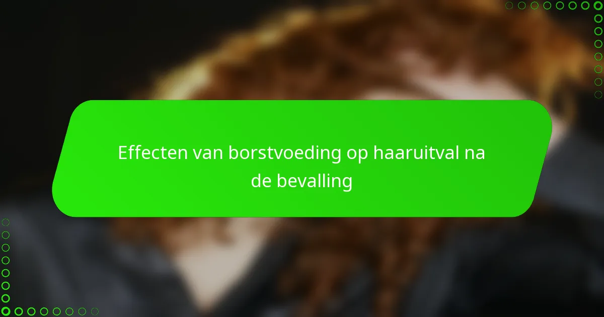Effecten van borstvoeding op haaruitval na de bevalling