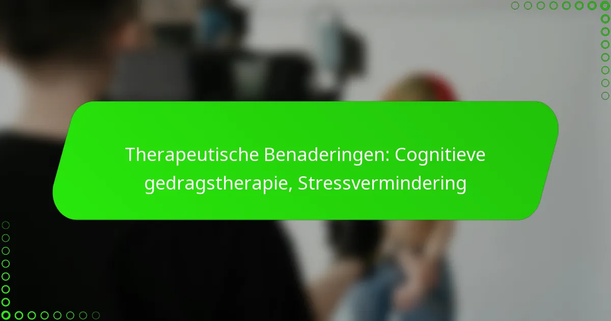 Therapeutische Benaderingen: Cognitieve gedragstherapie, Stressvermindering