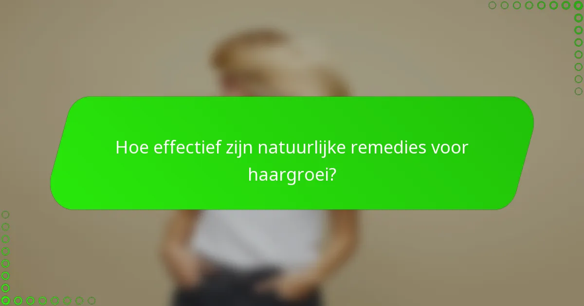Hoe effectief zijn natuurlijke remedies voor haargroei?