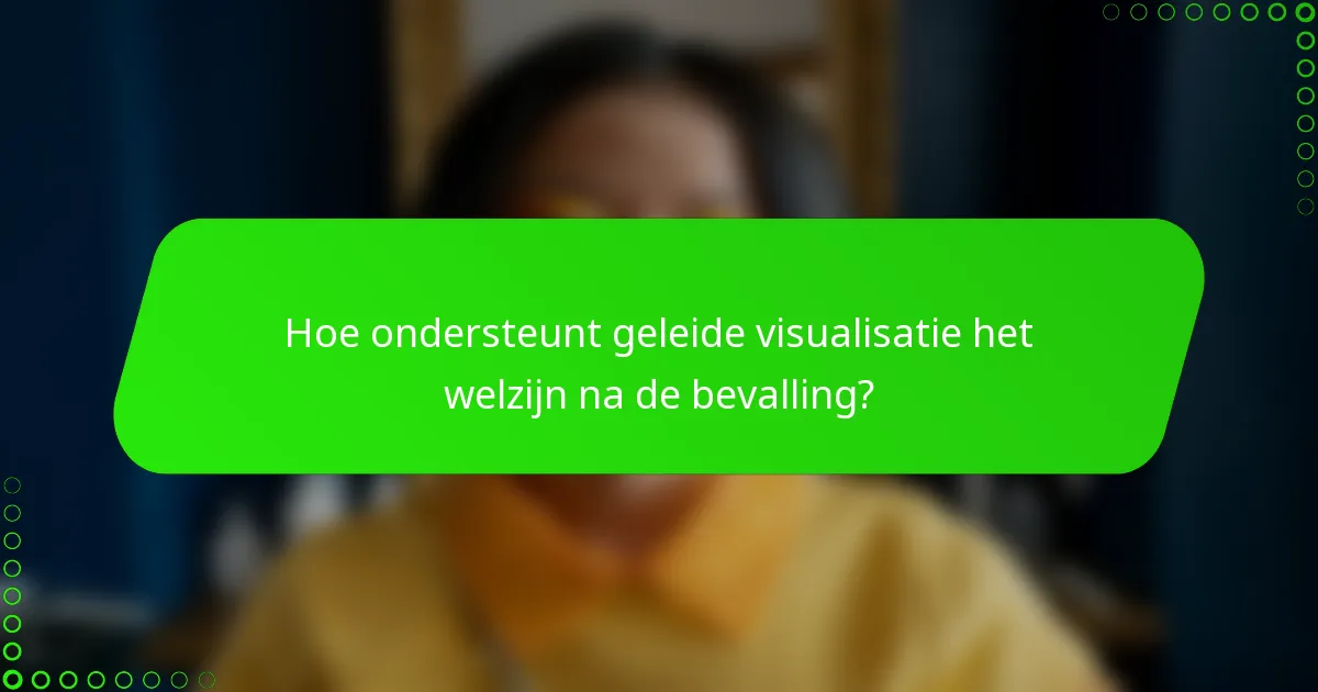 Hoe ondersteunt geleide visualisatie het welzijn na de bevalling?
