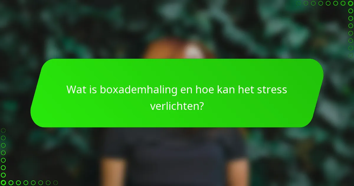 Wat is boxademhaling en hoe kan het stress verlichten?