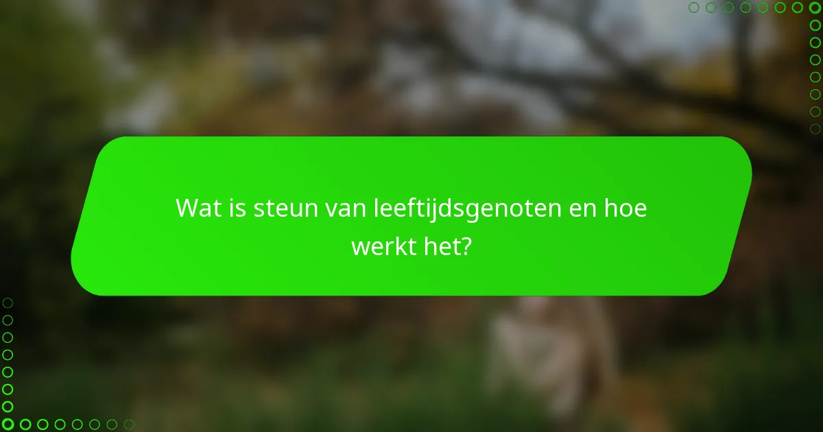 Wat is steun van leeftijdsgenoten en hoe werkt het?