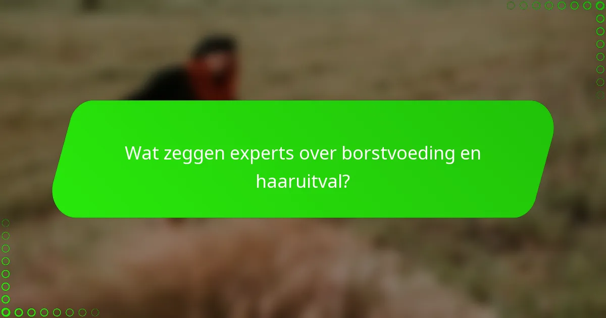 Wat zeggen experts over borstvoeding en haaruitval?