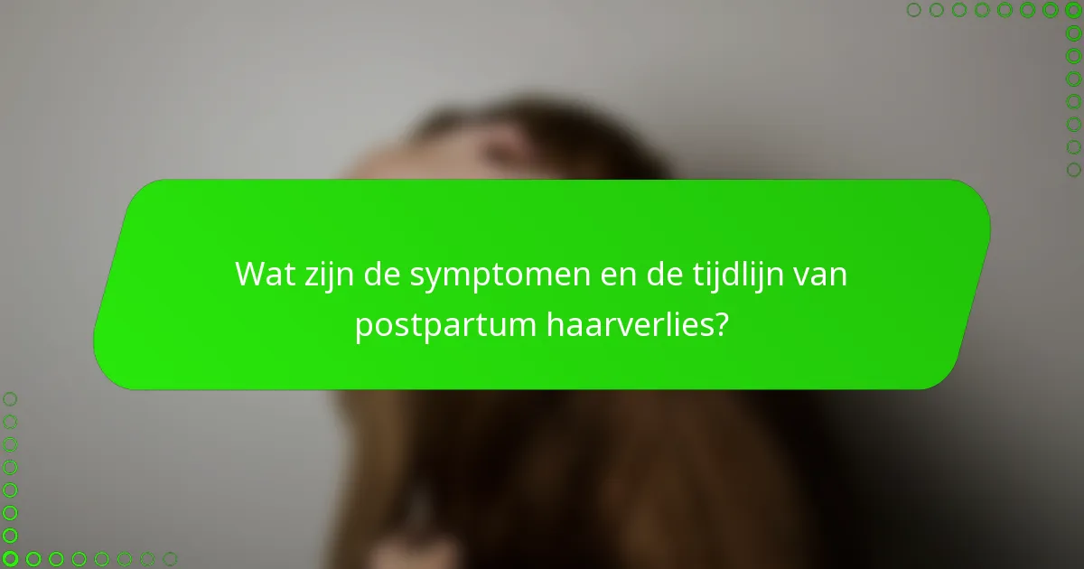 Wat zijn de symptomen en de tijdlijn van postpartum haarverlies?