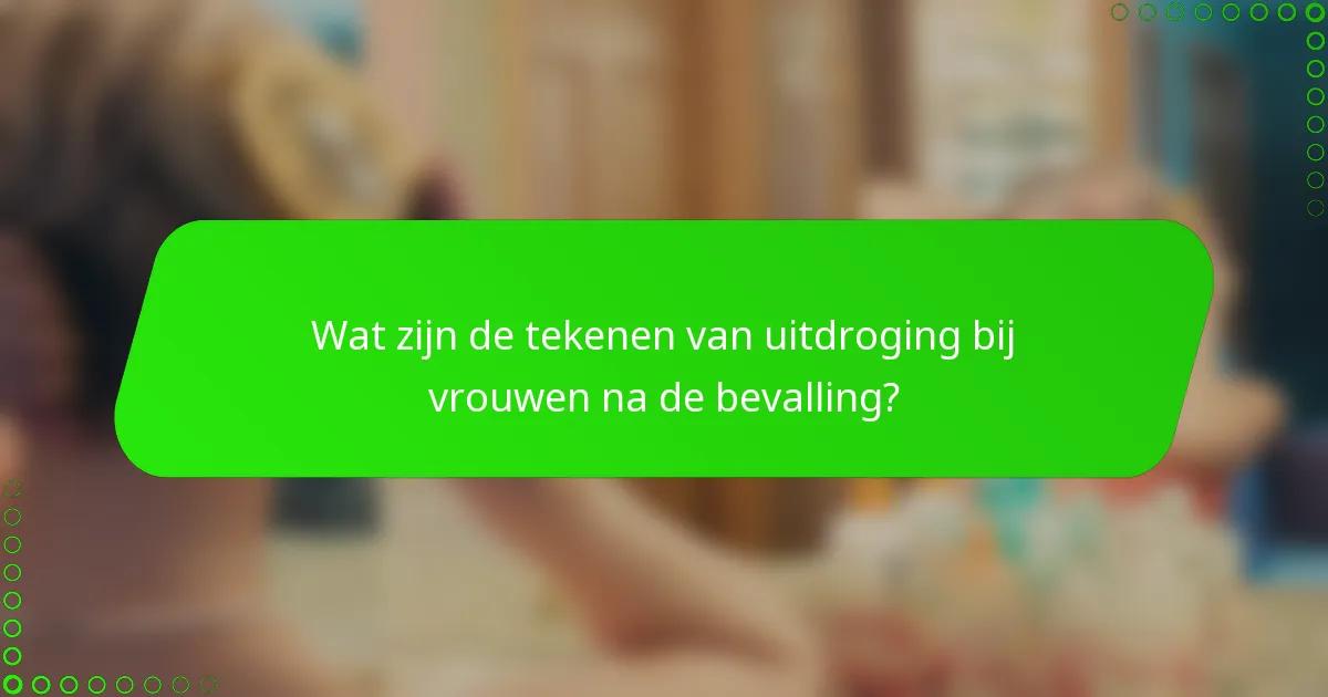 Wat zijn de tekenen van uitdroging bij vrouwen na de bevalling?