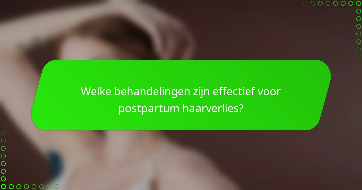 Welke behandelingen zijn effectief voor postpartum haarverlies?