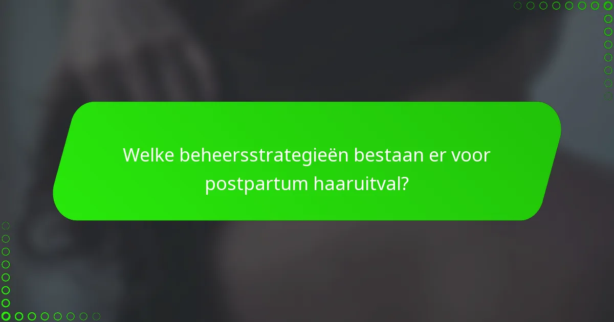 Welke beheersstrategieën bestaan er voor postpartum haaruitval?