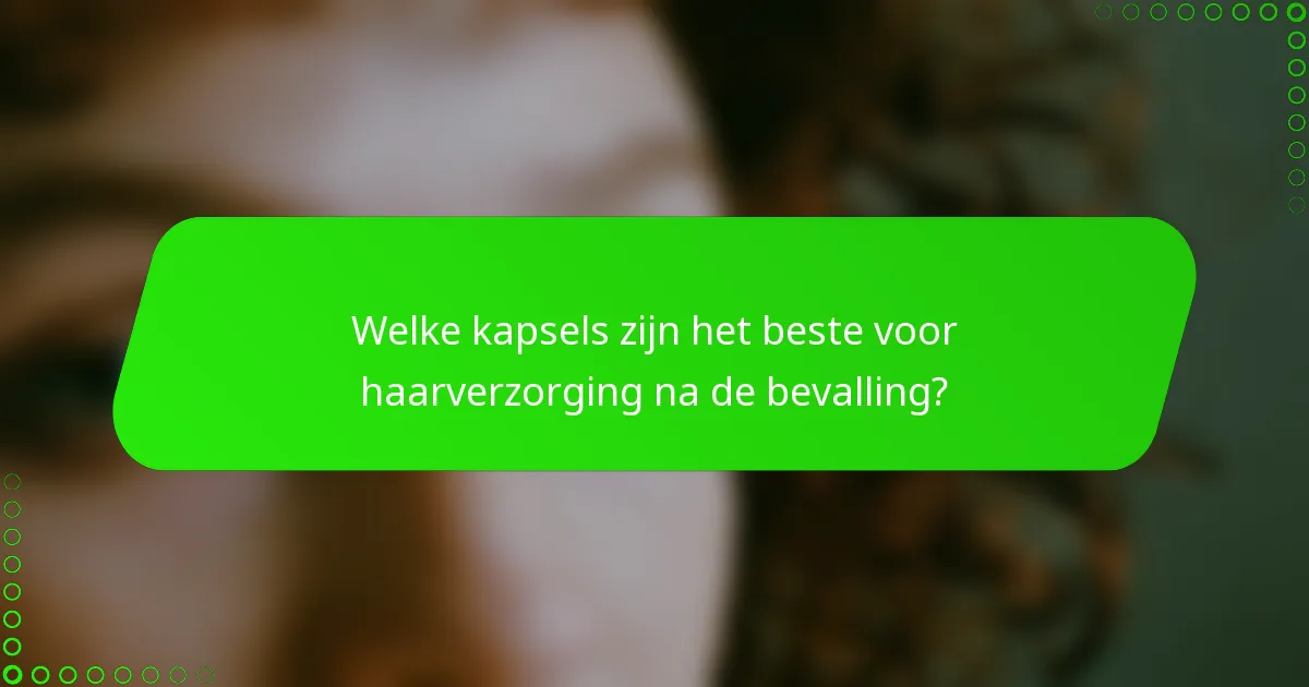Welke kapsels zijn het beste voor haarverzorging na de bevalling?