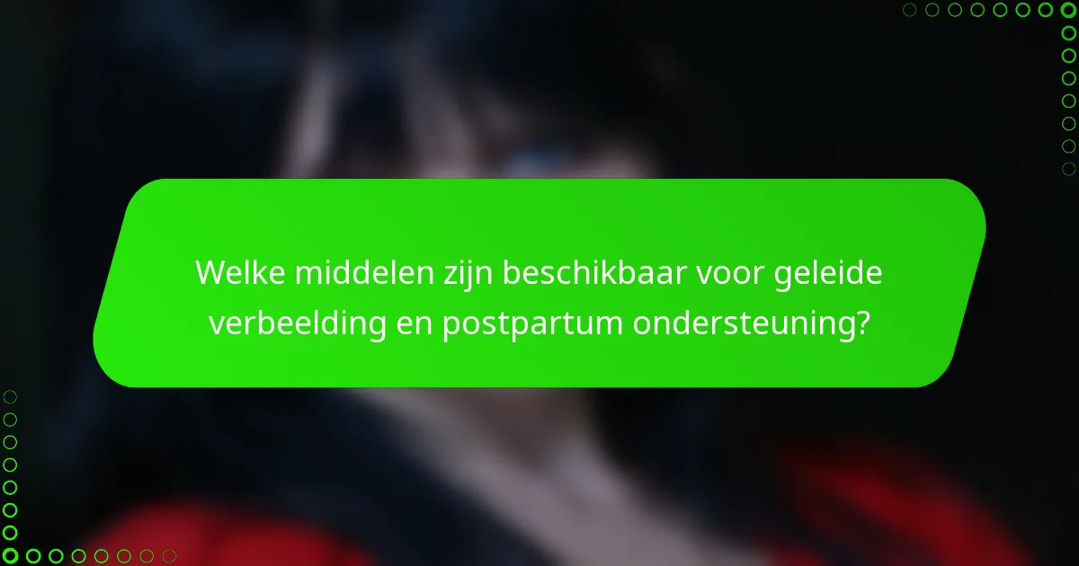 Welke middelen zijn beschikbaar voor geleide verbeelding en postpartum ondersteuning?