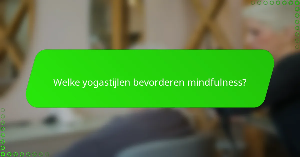 Welke yogastijlen bevorderen mindfulness?